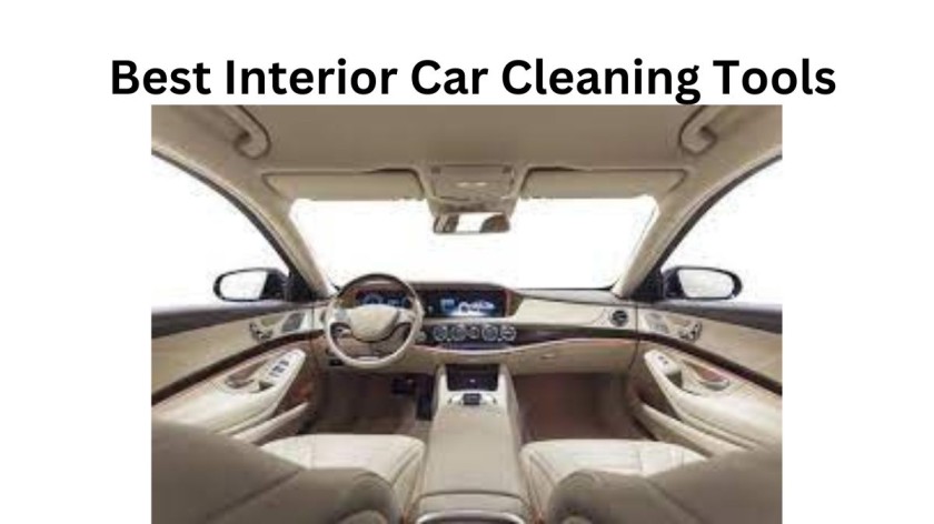Best Interior Car Cleaning Tools