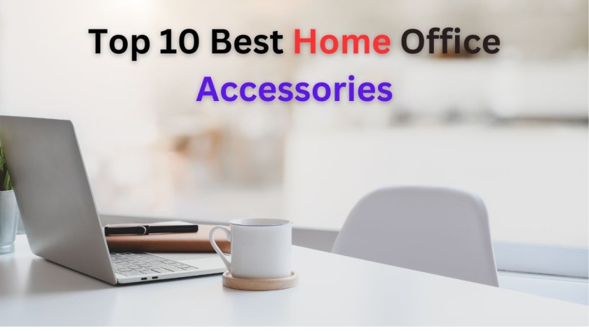 Top 10 Best Home Office Accessories