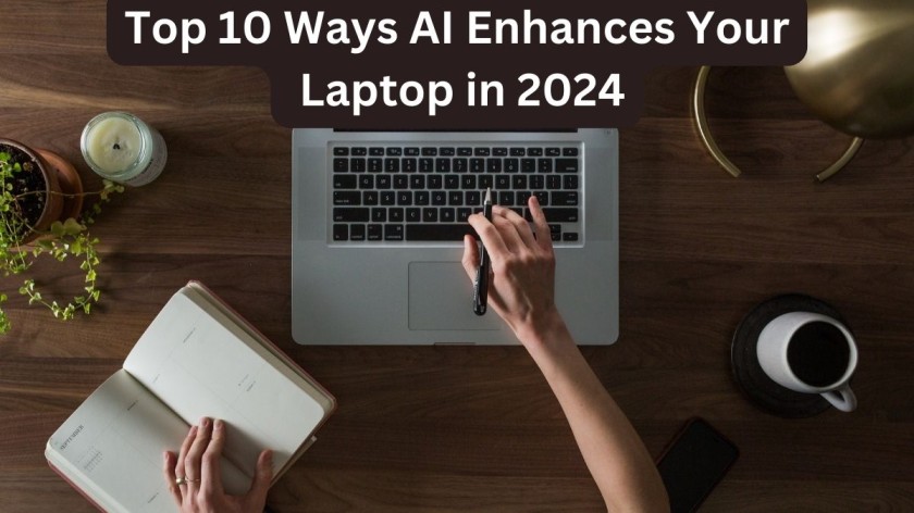 Top 10 Ways AI Enhances Your Laptop in 2024
