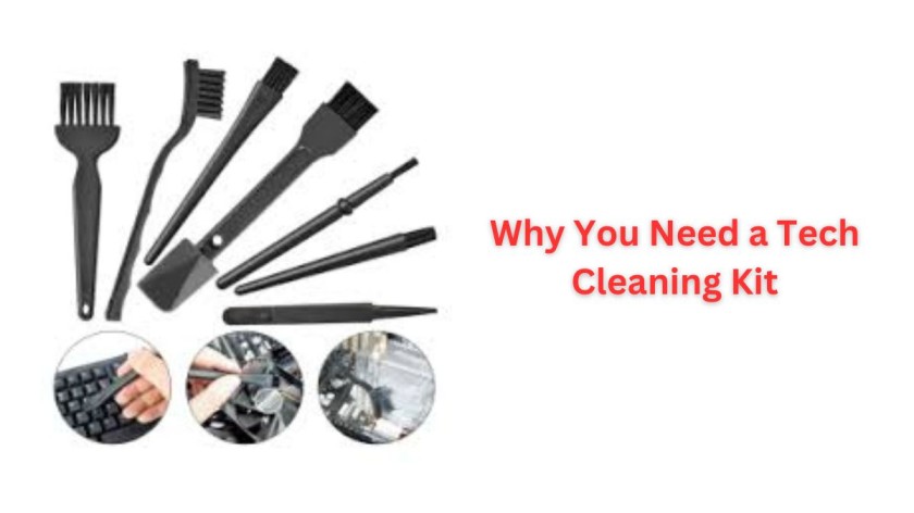 Why You Need a Tech Cleaning Kit