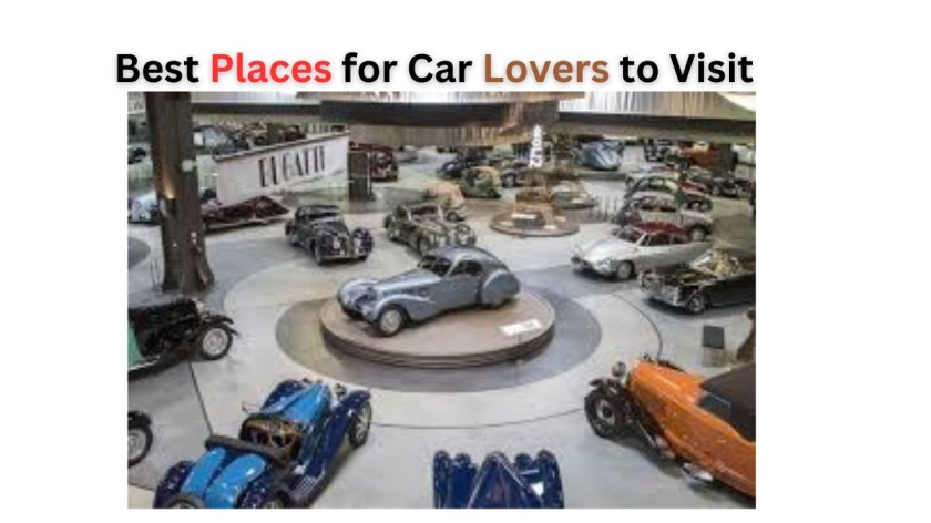 Best Places for Car Lovers to Visit