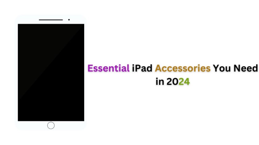 Essential iPad Accessories You Need in 2024