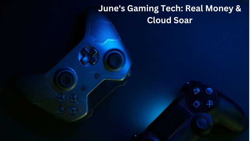 June's Gaming Tech: Real Money & Cloud Soar