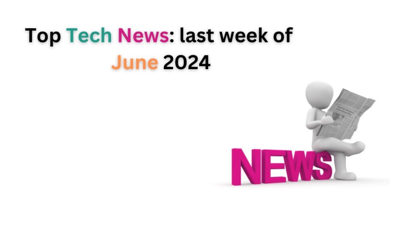 Top Tech News: last week of June 2024