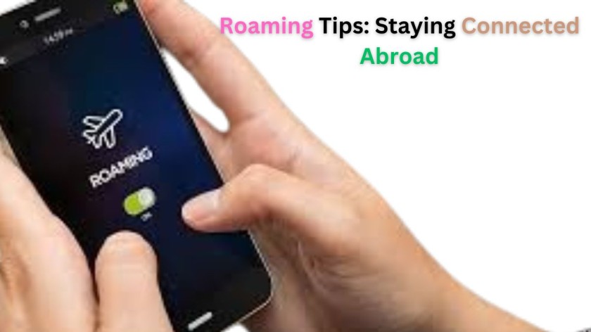 Roaming Tips: Staying Connected Abroad