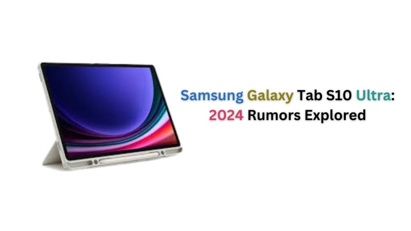 Samsung Galaxy Tab S10 Ultra: 2024 Rumors Explored
