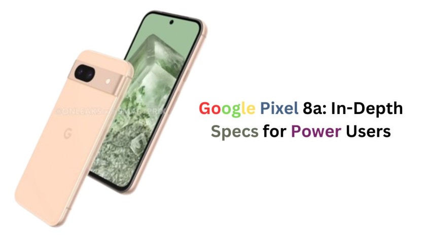 Google Pixel 8a: In-Depth Specs for Power Users